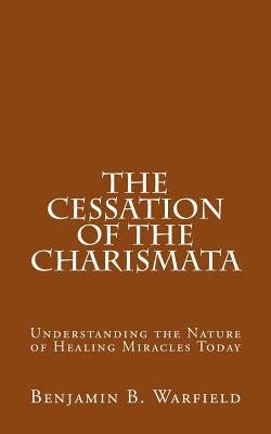 The Cessation of the Charismata: Understanding the Nature of Healing Miracles Today