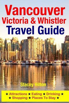 Vancouver, Victoria & Whistler Travel Guide: canada, british columbia, california, washington, seattle