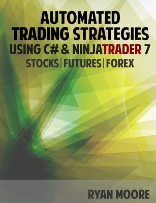 Automated Trading Strategies using C# and NinjaTrader 7: An Introduction for .NET Developers