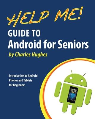 Help Me! Guide to Android for Seniors: Introduction to Android Phones and Tablets for Beginners