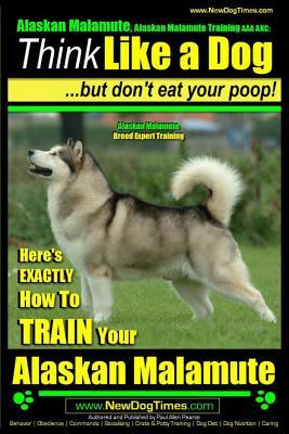 Alaskan Malamute, Alaskan Malamute Training AAA AKC: Think Like a Dog, but Don't Eat Your Poop! Alaskan Malamute Breed Expert Training: Here's EXACTLY