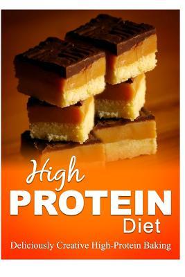 High Protein Diet - Deliciously Creative High-Protein Baking: High-Protein Cooking and Baking for Weight Loss and Energy