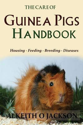 The Care Of Guinea Pigs Handbook: Housing - Feeding - Breeding And Diseases