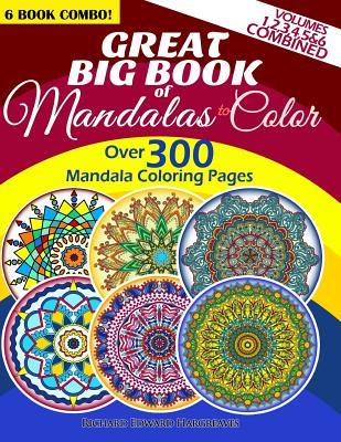 Great Big Book Of Mandalas To Color - Over 300 Mandala Coloring Pages - Vol. 1,2,3,4,5 & 6 Combined: 6 Book Combo - Ranging From Simple & Easy To Intr