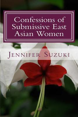 Confessions of Submissive East Asian Women: a philosophical novel on BDSM, interracial love, dominant White men and submissive east asian women relati