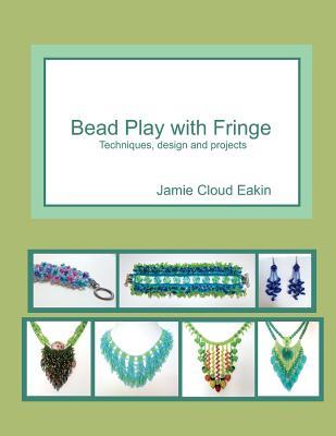 Bead Play with Fringe: Techniques, Design and Projects