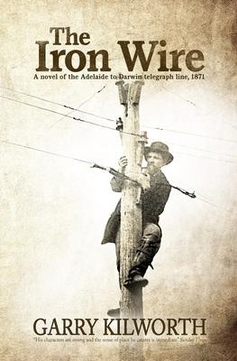 The Iron Wire: A novel on the Adelaide to Darwin telegraph line, 1871