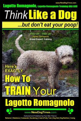 Lagotto Romagnolo, Lagotto Romagnolo Training AAA AKC: Think Like a Dog, but Don't Eat Your Poop! Lagotto Romagnolo Breed Expert Training: Here's EXAC