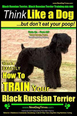 Black Russian Terrier, Black Russian Terrier Training AAA AKC: Think Like a Dog, but Don't Eat Your Poop! Black Russian Terrier Breed Expert Training: