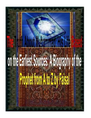 The Truth About Muhammad: His Life Based on the Earliest Sources: A Biography of the Prophet from A to Z by Faisal Subscription