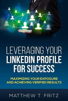 Leveraging Your LinkedIn Profile for Success: Maximizing Your Exposure and Achieving Verified Results