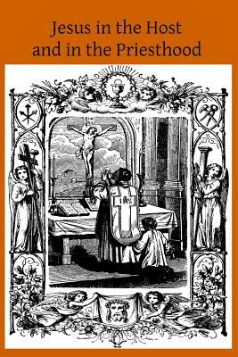 Jesus in the Host and in the Priesthood: Chapters Excerpted from the Life of the Reverend Mother St. Teresa of Jesus, Abbess of the Convent of the Poo