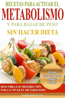 Recetas Para Activar el Metabolismo y Para Bajar de Peso sin Hacer Dieta: Descubra los Mejores Tips Para Activar el Metabolismo y Pierda Peso sin Pasa