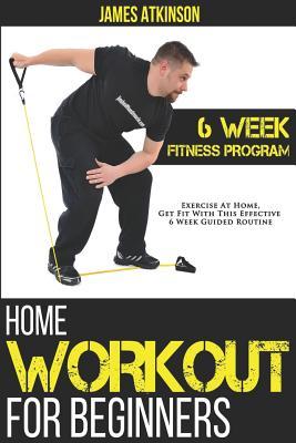 Home Workout For Beginners: 6-Week Fitness Program with Fat Burning Workouts for Long-term Weight Loss