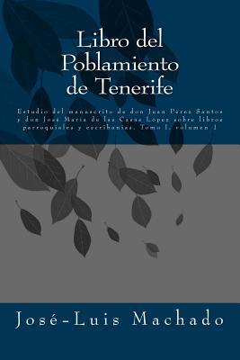 Libro del Poblamiento de Tenerife: Estudio del Manuscrito de Don Juan Prez Santos Y Don Jos Mara de Las Casas Lpez Sobre Libros Parroquiales Y Esc