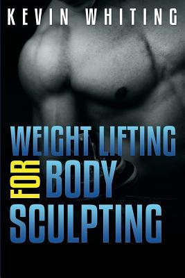 Weight Lifting for Body Sculpting: Build Your Dream Body thru Weight Lifting