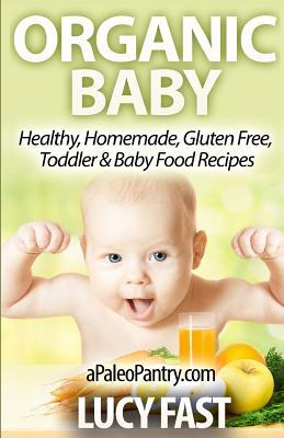 Organic Baby: Healthy, Homemade, Gluten Free, Toddler & Baby Food Recipes