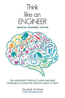 Think Like an Engineer: Use systematic thinking to solve everyday challenges & unlock the inherent values in them