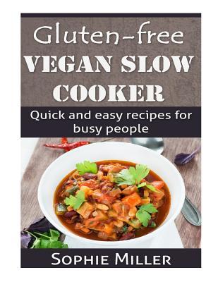 Gluten-free Vegan Slow Cooker: Quick and easy recipes for busy people