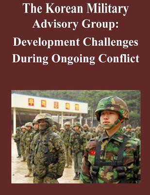 The Korean Military Advisory Group: Development Challenges During Ongoing Conflict