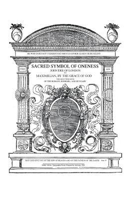 Sacred Symbol of Oneness by John Dee of London: An English translation of John Dee's 1564 Monas Hieroglyphica, which was written in Latin