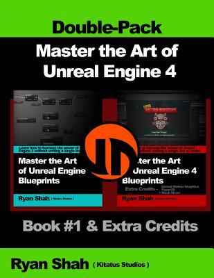 Master the Art of Unreal Engine 4 - Blueprints - Double Pack #1: Book #1 and Extra Credits - HUD, Blueprint Basics, Variables, Paper2D, Unreal Motion