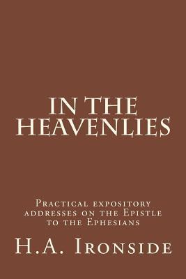 In The Heavenlies: Practical expository addresses on the Epistle to the Ephesians