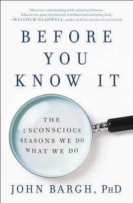 Before You Know It: The Unconscious Reasons We Do What We Do