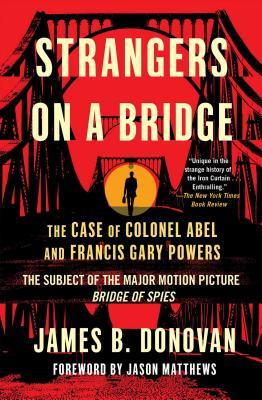 Strangers on a Bridge: The Case of Colonel Abel and Francis Gary Powers