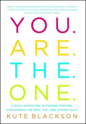 You Are the One: A Bold Adventure in Finding Purpose, Discovering the Real You, and Loving Fully