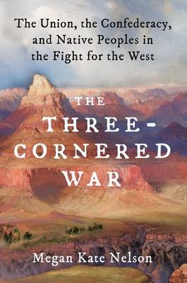 The Three-Cornered War: The Union, the Confederacy, and Native Peoples in the Fight for the West