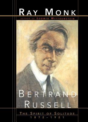 Bertrand Russell: The Spirit of Solitude 1872-1921