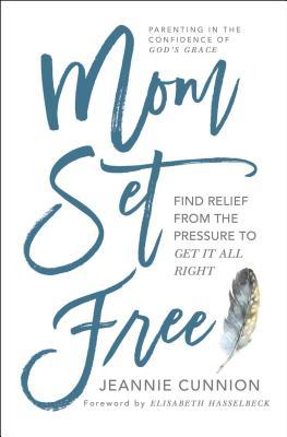 Mom Set Free: Find Relief from the Pressure to Get It All Right