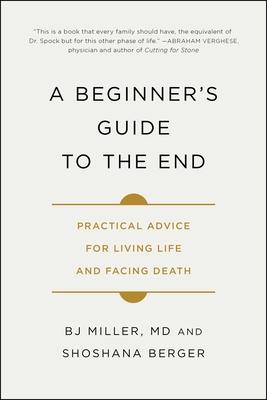 A Beginner's Guide to the End: Practical Advice for Living Life and Facing Death