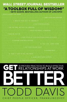 Get Better: 15 Proven Practices to Build Effective Relationships at Work