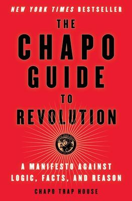 The Chapo Guide to Revolution: A Manifesto Against Logic, Facts, and Reason