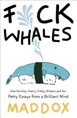 Fuck Whales: Also Families, Poetry, Folksy Wisdom and You: Pretty Essays from a Brilliant Mind Subscription