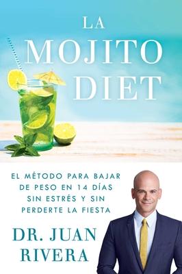 La Mojito Diet (Spanish Edition): El Mtodo Para Bajar de Peso En 14 Das Sin Estrs Y Sin Perderte La Fiesta