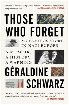 Those Who Forget: My Family's Story in Nazi Europe; A Memoir, a History, a Warning