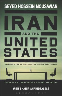 Iran and the United States An Insider's View on the Failed Past and the Road to Peace