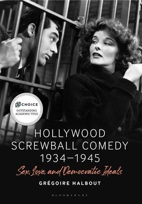 Hollywood Screwball Comedy 1934-1945: Sex, Love, and Democratic Ideals