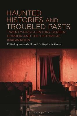 Haunted Histories and Troubled Pasts: Twenty-First-Century Screen Horror and the Historical Imagination Subscription