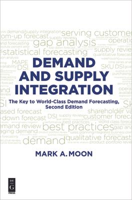 Demand and Supply Integration: The Key to World-Class Demand Forecasting, Second Edition