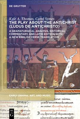 The Play about the Antichrist (Ludus de Antichristo): A Dramaturgical Analysis, Historical Commentary, and Latin Edition with a New English Verse Tran