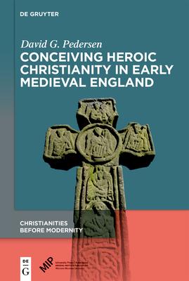 Conceiving Heroic Christianity in Early Medieval England Subscription