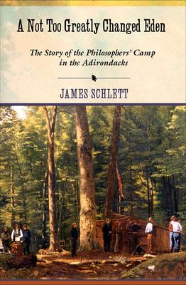 A Not Too Greatly Changed Eden: The Story of the Philosophers' Camp in the Adirondacks