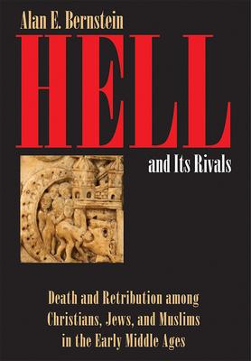 Hell and Its Rivals: Death and Retribution Among Christians, Jews, and Muslims in the Early Middle Ages