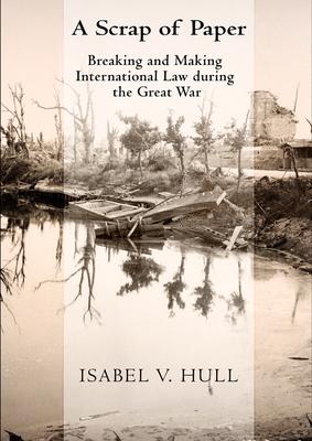 Scrap of Paper: Breaking and Making International Law During the Great War