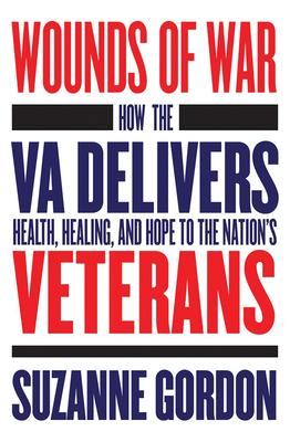 Wounds of War: How the Va Delivers Health, Healing, and Hope to the Nation's Veterans