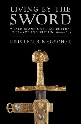 Living by the Sword: Weapons and Material Culture in France and Britain, 600-1600